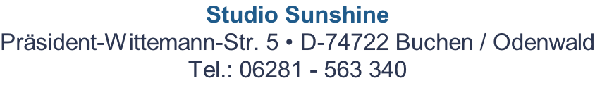 Studio Sunshine Präsident-Wittemann-Str. 5 • D-74722 Buchen / Odenwald Tel.: 06281 - 563 340