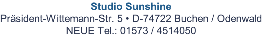 Studio Sunshine Präsident-Wittemann-Str. 5 • D-74722 Buchen / Odenwald NEUE Tel.: 01573 / 4514050